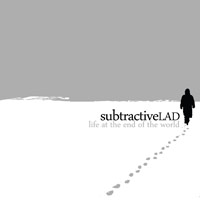 subtractiveLAD - life at the end of the world [PRE-ORDER]