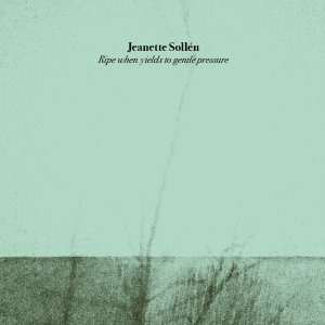 Jeanette Sollen - Ripe When Yields To Gentle Pressure - Green LP